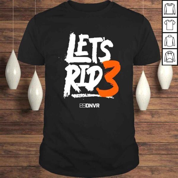 Lets Rip 3 Dnvr shirt