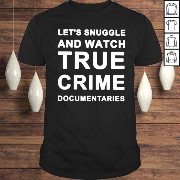 Lets Snuggle And Watch True Crime Documentaries Shirt