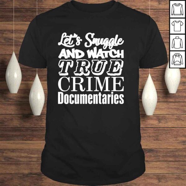 Let’s Snuggle And Watch True Crime Documentaries shirt