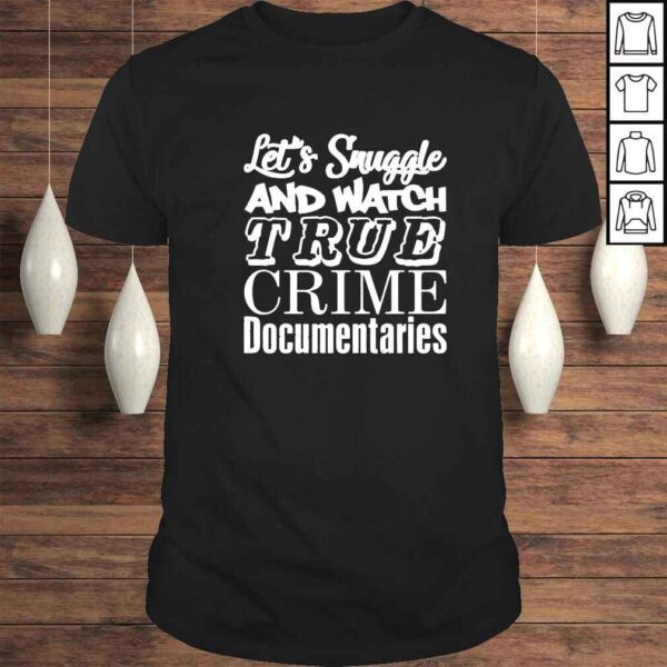 Lets snuggle and true crime documentaries shirt