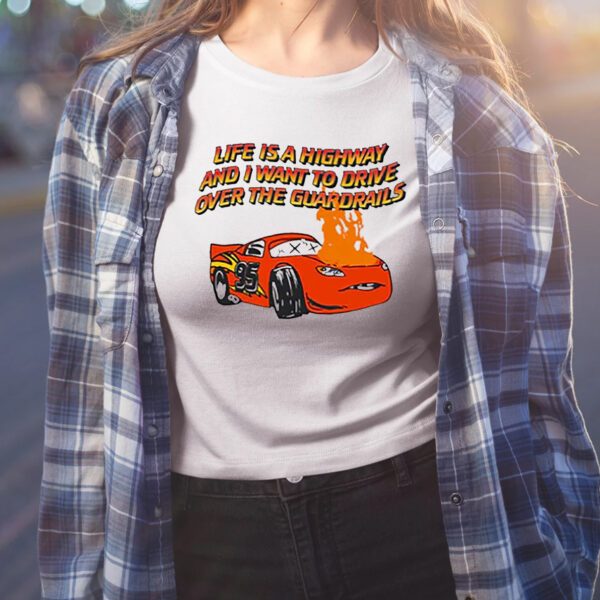 Life Is A Highway And I Want To Drive Over The Guardrails Shirt