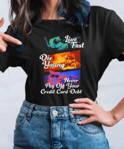 Live Fast Die Young Never Pay Off Your Credit Card Debt T-Shirt