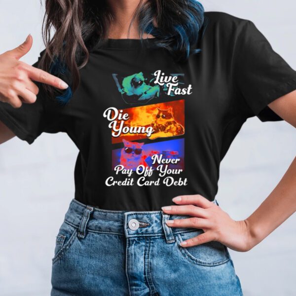 Live Fast Die Young Never Pay Off Your Credit Card Debt T-Shirt