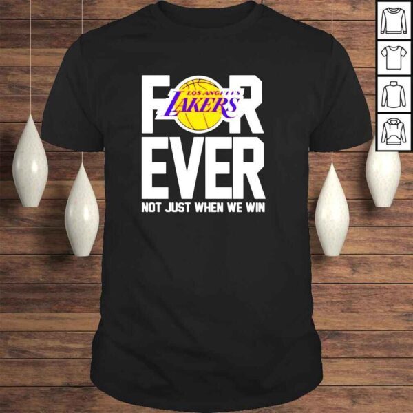 Los Angeles Lakers forever not just when we win Tshirt