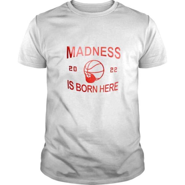 Madness 2022 Is Born Here TShirt