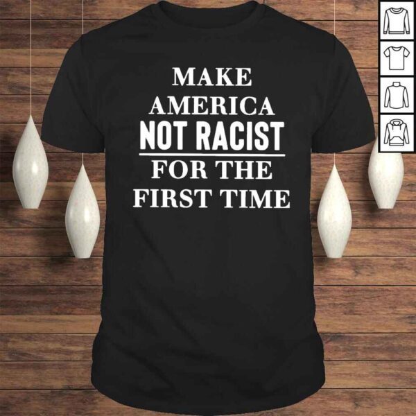 Make America Not Racist For The First Time Shirt