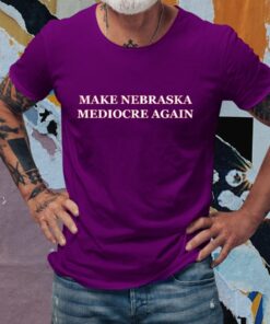 Make Nebraska Mediocre Again T-Shirts