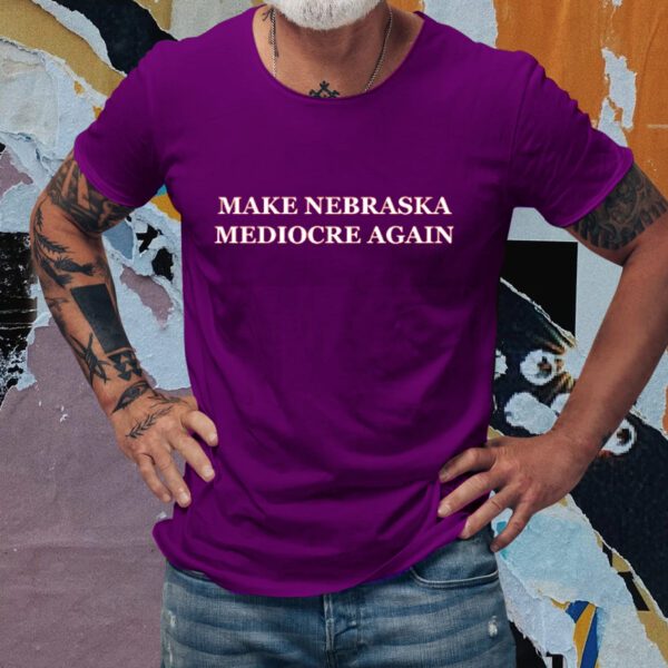 Make Nebraska Mediocre Again T-Shirts