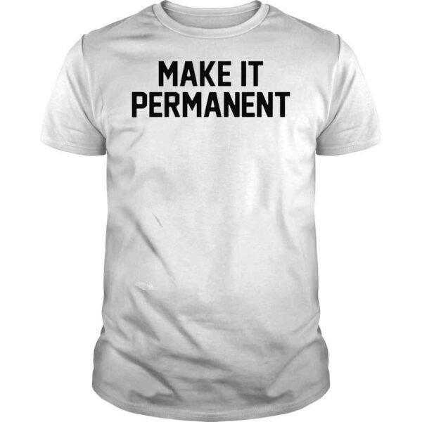 Make it Permanent shirt