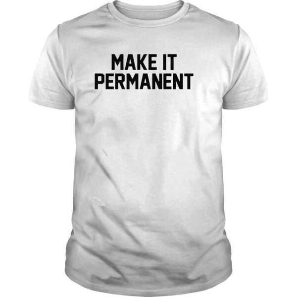 Make it permanent Tshirt