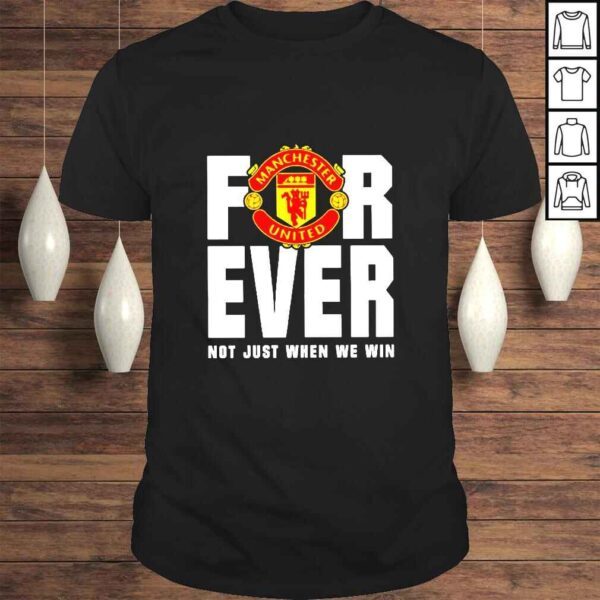 Manchester United For Ever Not Just When We Win TShirt