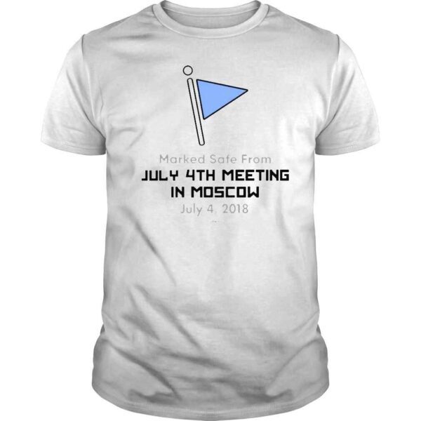 Marked Safe From July 4Th Meeting In Moscow July 42018 Shirt