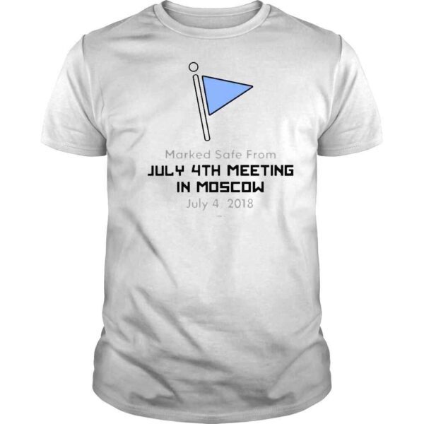 Marked Safe From July 4Th Meeting In Moscow July 4_2018 Shirt