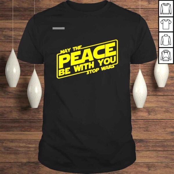 May the peace be with you stop wars shirt