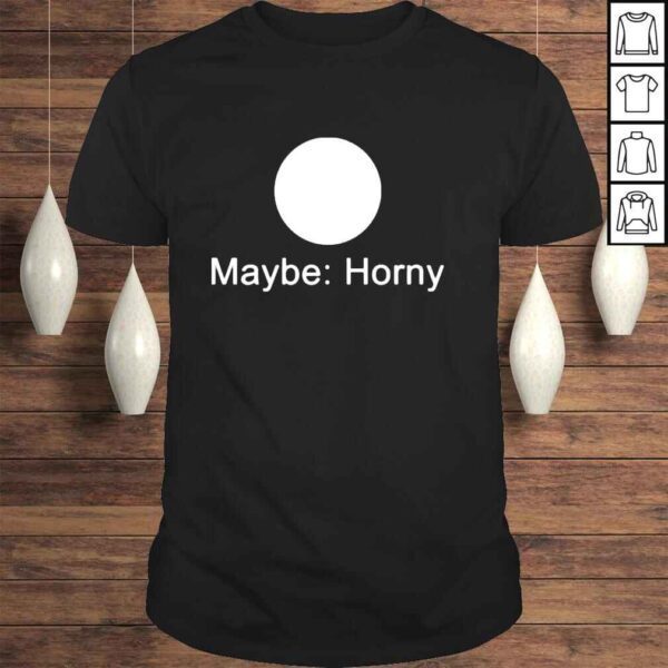 Maybe Horny Shirt