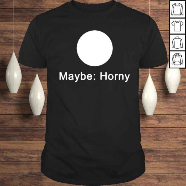 Maybe Horny T Shirt