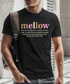 Mellow If You Are Reading This It Means You Have Made It To This Fine Day T-Shirt