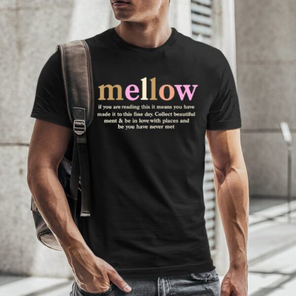 Mellow If You Are Reading This It Means You Have Made It To This Fine Day T-Shirt