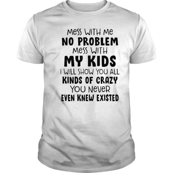 Mess with Me no problem mess with my kids I will show you all shirt