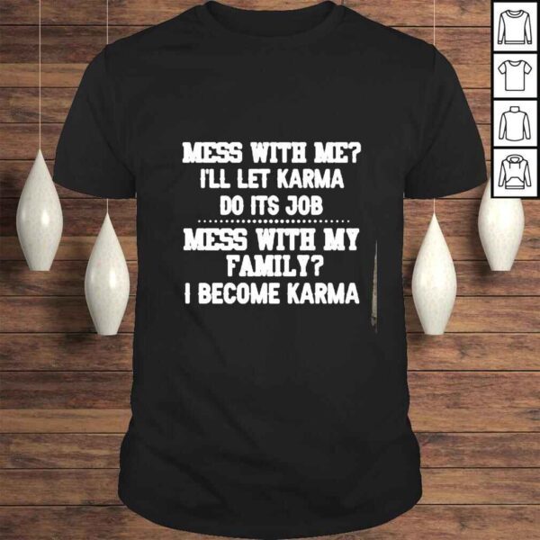 Mess with me ill let karma do its job shirt