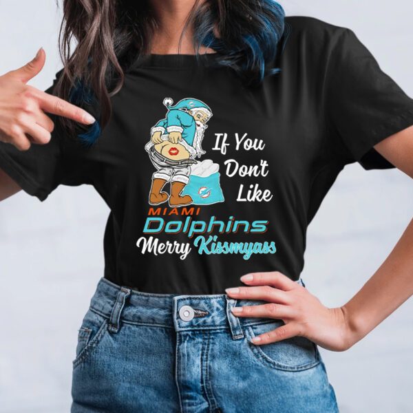 Miami Dolphins If You Don’t Like Merry Kissmyass TShirt