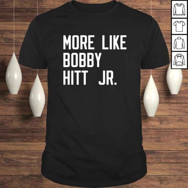 More like bobby hitt JR shirt