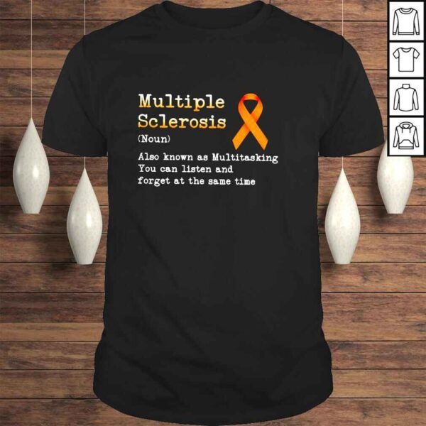 Multiple Sclerosis also known as Multitasking you can listen and forget at the same time shirt