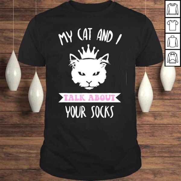 My Cat And I Talk About Your Socks Cat Lovers Quote Tee Shirt