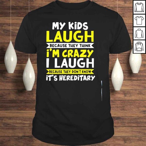 My Kids Laugh Because They Think Im Crazy I Laugh Because They Dont Know Its Hereditary Tshirt