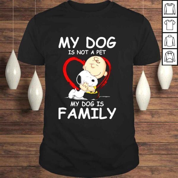 My dog is not a pet my dog is family shirt