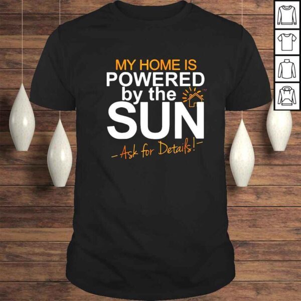 My home is powered by the sun ask for details shirt