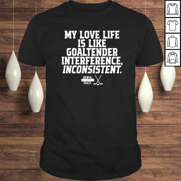 My love life is like goaltender interference inconsistent Tshirt