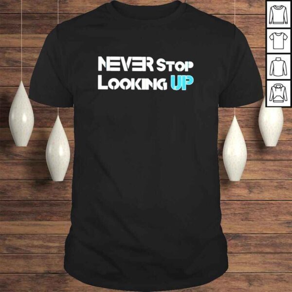 NEVER STOP LOOKING UP Shirt