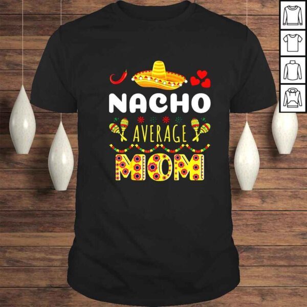 Nacho Average Mom Cinco De Mayo Mexican Fiesta Shirt