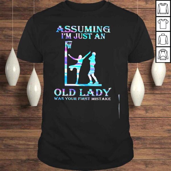 Netball im just an old lady was your first mistake shirt