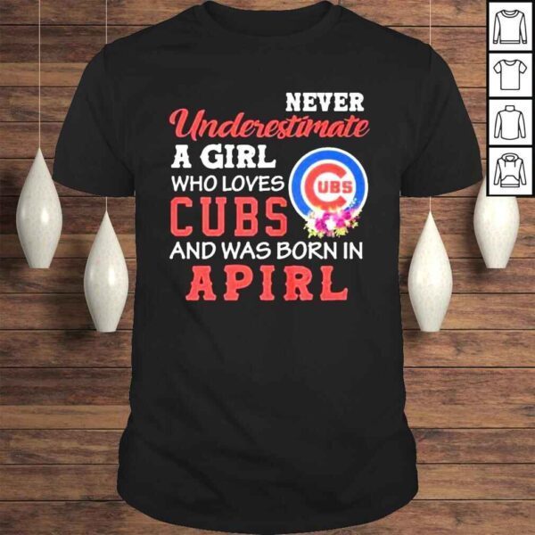 Never Underestimate a Girl who love Cubs and was born in April Shirt