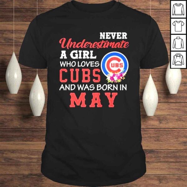 Never Underestimate a Girl who love Cubs and was born in May Shirt