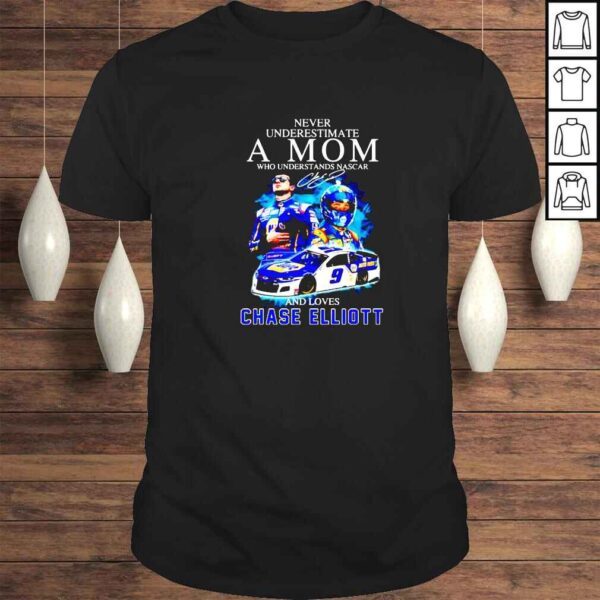 Never underestimate a Mom who understands Nascar and loves Chase Elliott shirt