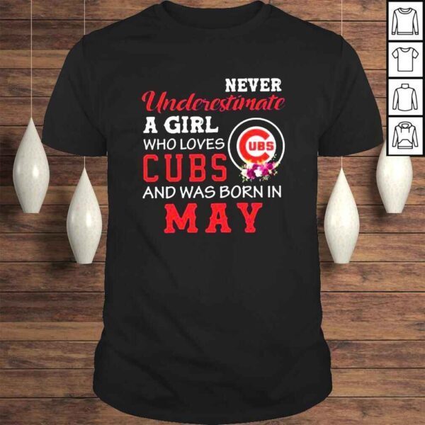 Never underestimate a girl Chicago Cubs and was born in May shirt