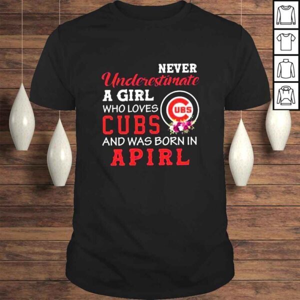 Never underestimate a girl Chicago Cubs and was born in april shirt