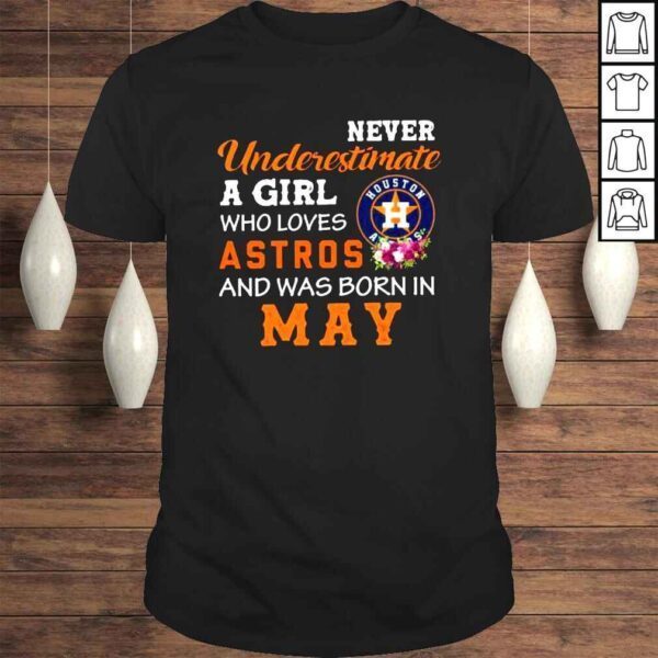 Never underestimate a girl Houston Astros and was born in May shirt