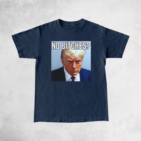 No Bitches Donald Trump Mugshot Meme Shirts