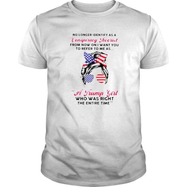 No longer identify as a conspiracy theorist a Trump girl Tshirt