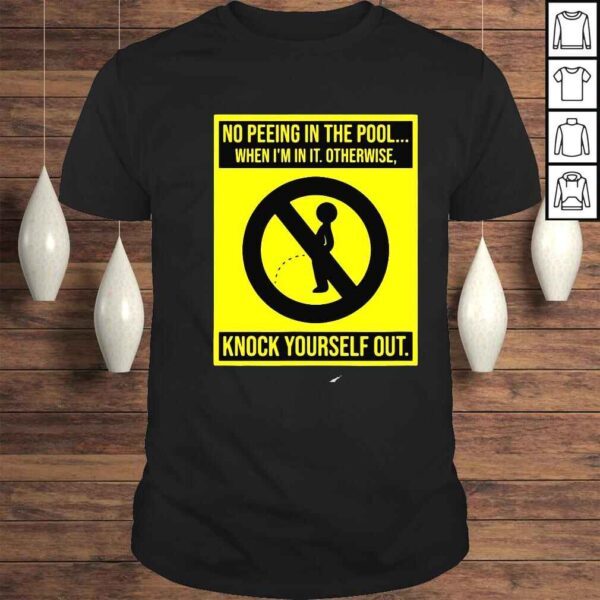 No peeing in the pool when Im in it otherwise knock yourself out shirts