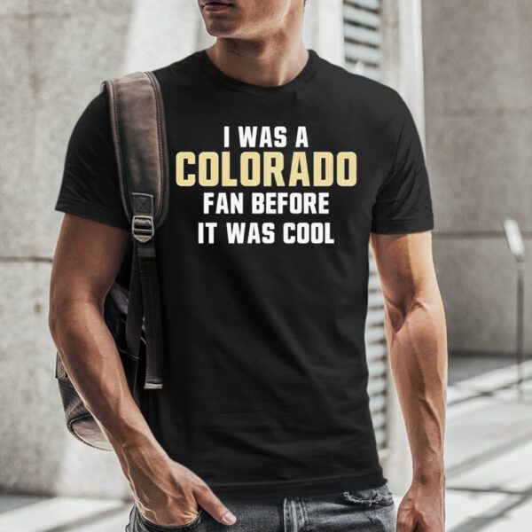 Original Colorado Buffaloes Deion Sanders I Was A Colorado Fan Before It Was Cool 2023 T-Shirt