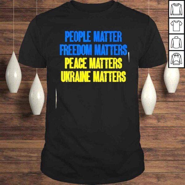 People Matter Freedoms Matters Peace Matters Ukraine Matters Tee Shirt