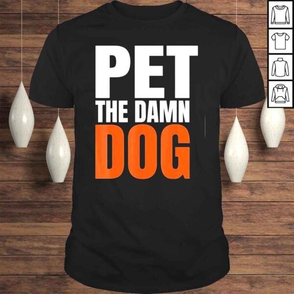 Pet the damn dog Tee Shirt