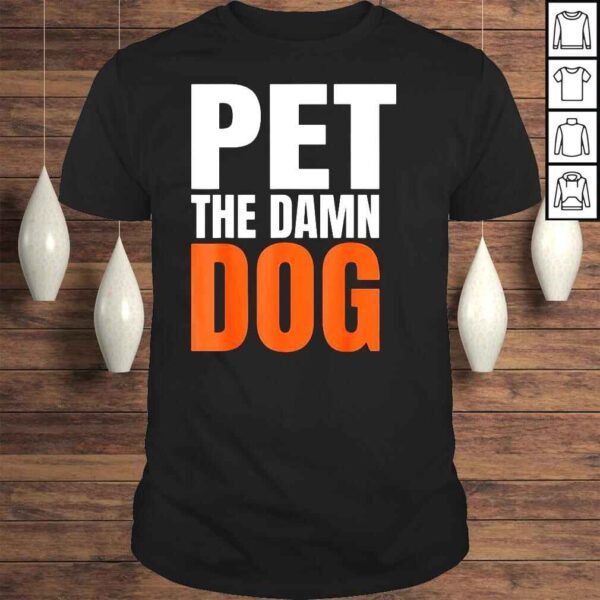 Pet the damn dog shirt