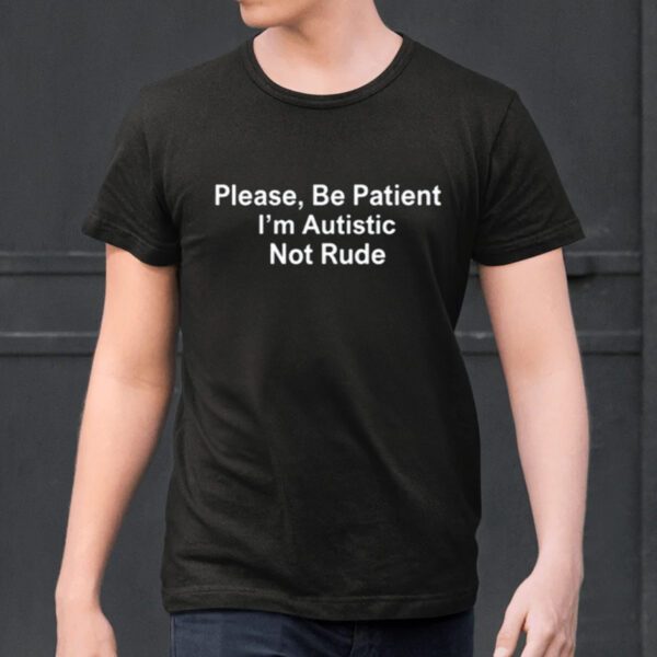 Please Be Patient I'm Autistic Not Rude Shirt