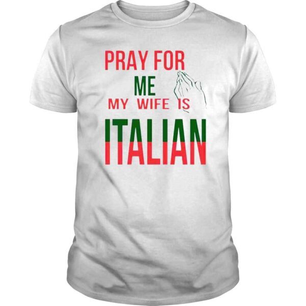 Pray For Me My Wife Is Italian shirt